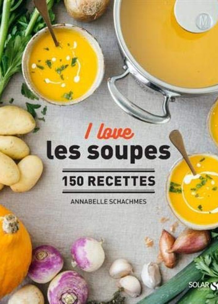 I love les soupes : 150 recettes