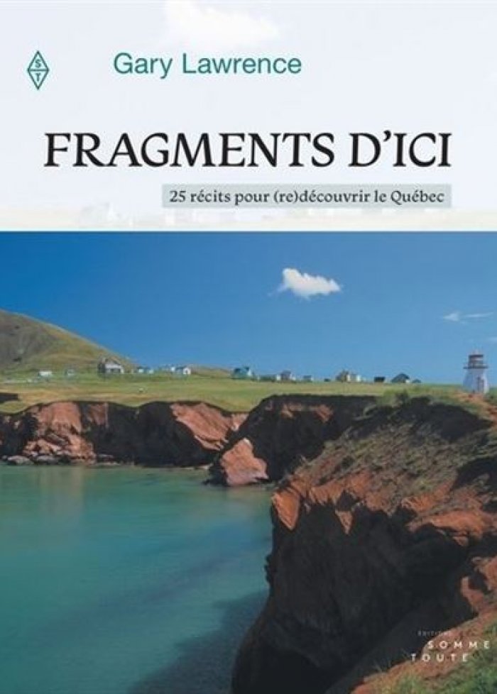 Fragments d'ici : 25 r&eacute;cits pour (re)d&eacute;couvrir le Qu&eacute;bec