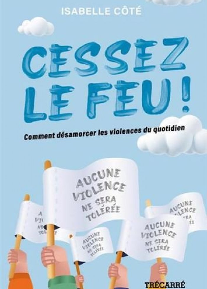 Cessez le feu! : comment désamorcer les violences du quotidien