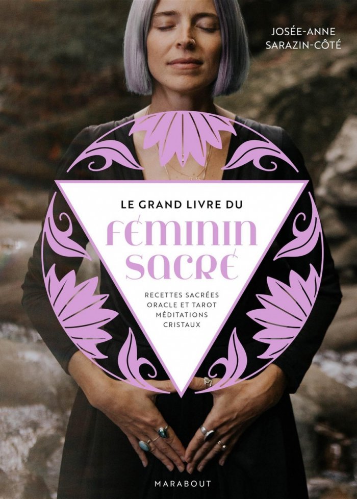 Le grand livre du f&eacute;minin sacr&eacute; : Recettes sacr&eacute;es, oracle...