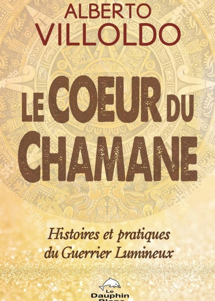 Le coeur du chamane : histoires et pratiques du guerrier lumineux