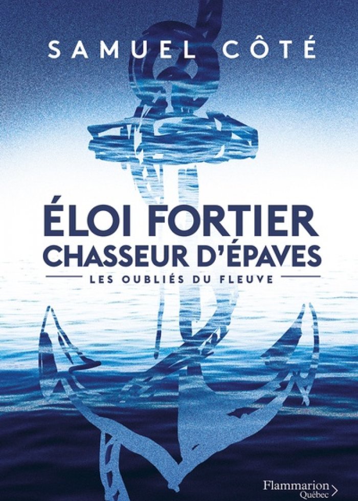 Éloi Fortier, chasseur d'épaves t.1 Les oubliés du fleuve
