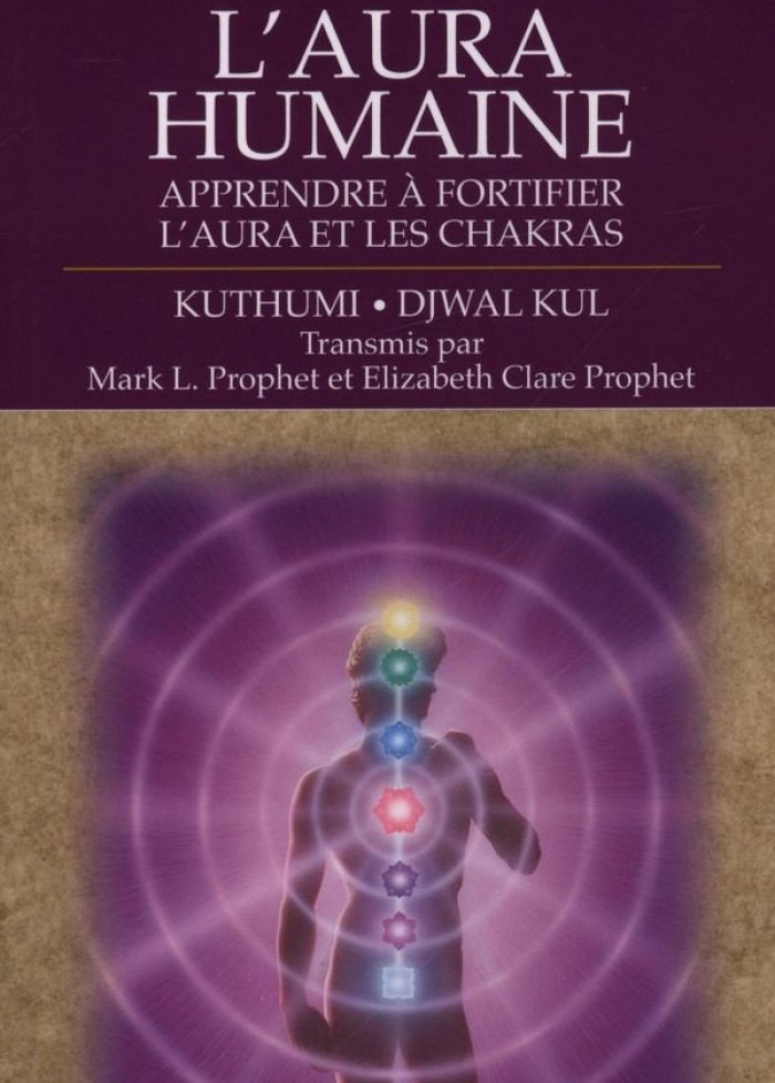 Aura humaine : apprendre a fortifier l'aura et les chakras