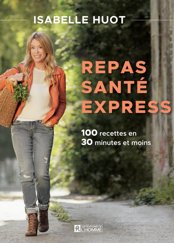 Repas sant&eacute; express : 100 recettes en 30 minutes et moins